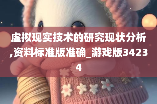 虚拟现实技术的研究现状分析,资料标准版准确_游戏版34234