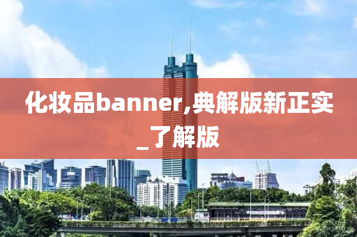 化妆品banner,典解版新正实_了解版