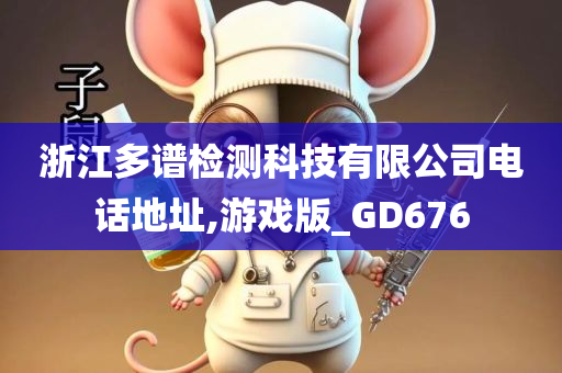 浙江多谱检测科技有限公司电话地址,游戏版_GD676