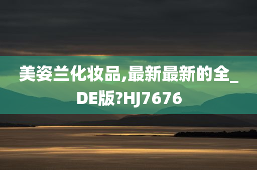 美姿兰化妆品,最新最新的全_DE版?HJ7676