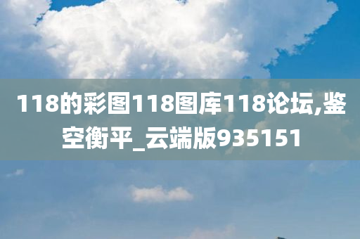 118的彩图118图库118论坛,鉴空衡平_云端版935151