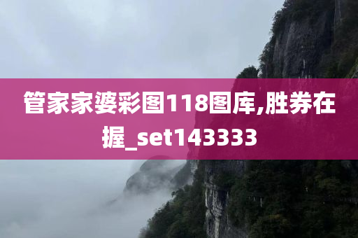 管家家婆彩图118图库,胜券在握_set143333