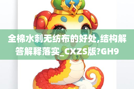 全棉水刺无纺布的好处,结构解答解释落实_CXZS版?GH9