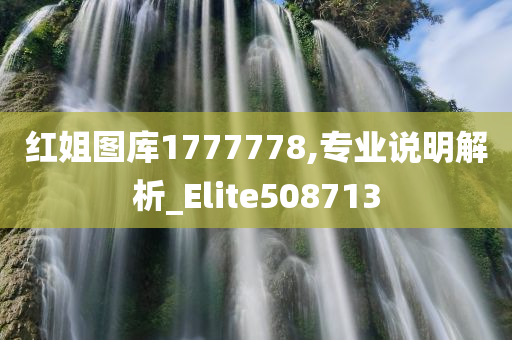 红姐图库1777778,专业说明解析_Elite508713