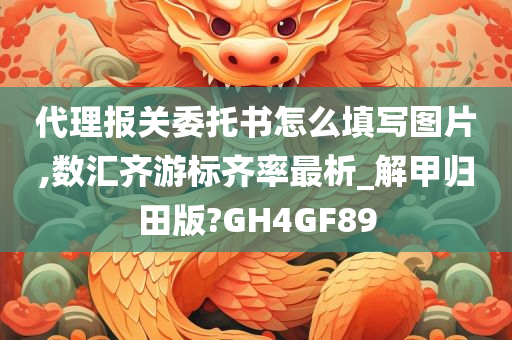 代理报关委托书怎么填写图片,数汇齐游标齐率最析_解甲归田版?GH4GF89