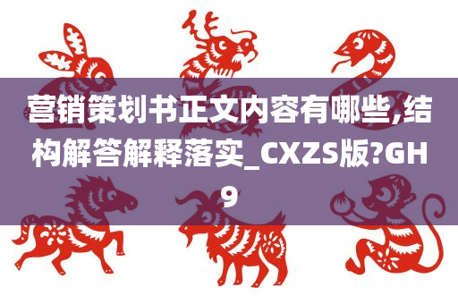 营销策划书正文内容有哪些,结构解答解释落实_CXZS版?GH9