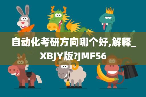 自动化考研方向哪个好,解释_XBJY版?JMF56