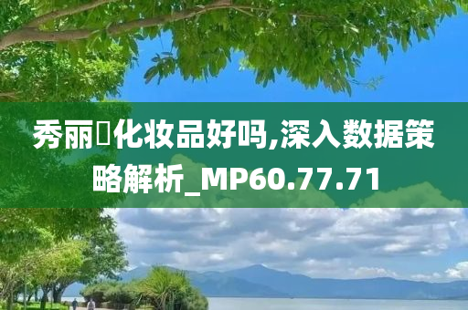 秀丽媤化妆品好吗,深入数据策略解析_MP60.77.71