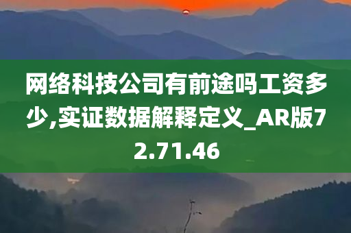 网络科技公司有前途吗工资多少,实证数据解释定义_AR版72.71.46