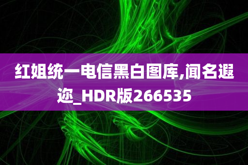 红姐统一电信黑白图库,闻名遐迩_HDR版266535