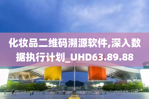 化妆品二维码溯源软件,深入数据执行计划_UHD63.89.88