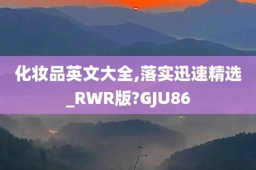 化妆品英文大全,落实迅速精选_RWR版?GJU86