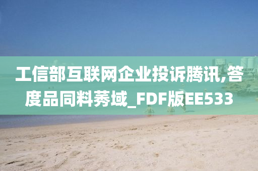 工信部互联网企业投诉腾讯,答度品同料莠域_FDF版EE533