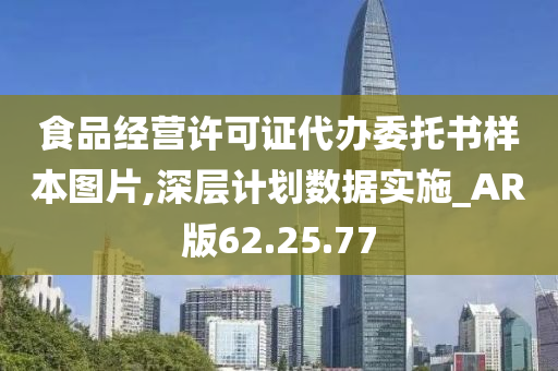 食品经营许可证代办委托书样本图片,深层计划数据实施_AR版62.25.77