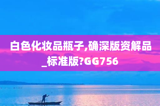 白色化妆品瓶子,确深版资解品_标准版?GG756