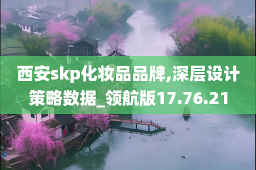 西安skp化妆品品牌,深层设计策略数据_领航版17.76.21