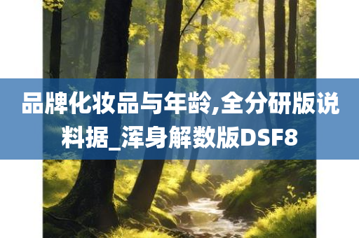 品牌化妆品与年龄,全分研版说料据_浑身解数版DSF8