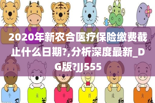 2020年新农合医疗保险缴费截止什么日期?,分析深度最新_DG版?JJ555