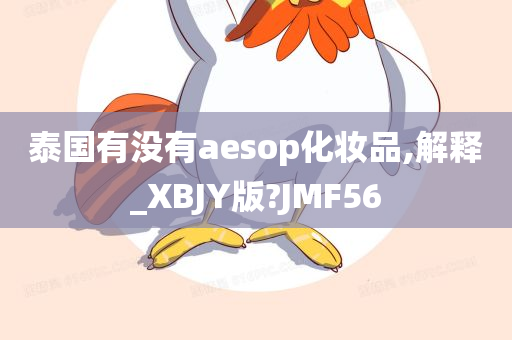 泰国有没有aesop化妆品,解释_XBJY版?JMF56