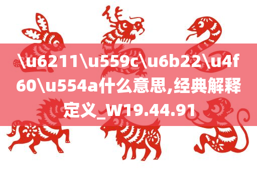 \u6211\u559c\u6b22\u4f60\u554a什么意思,经典解释定义_W19.44.91