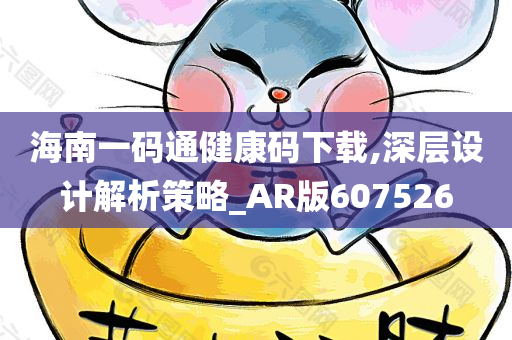 海南一码通健康码下载,深层设计解析策略_AR版607526