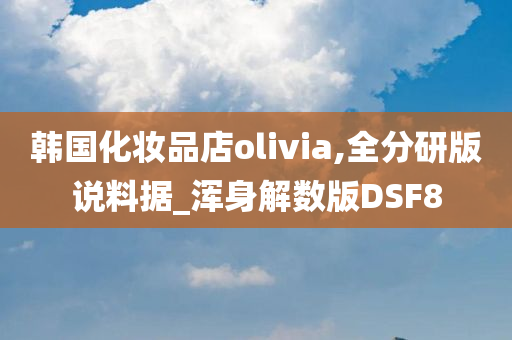 韩国化妆品店olivia,全分研版说料据_浑身解数版DSF8