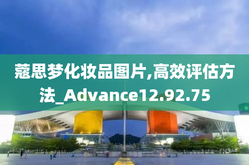 蔻思梦化妆品图片,高效评估方法_Advance12.92.75