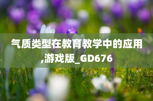 气质类型在教育教学中的应用,游戏版_GD676