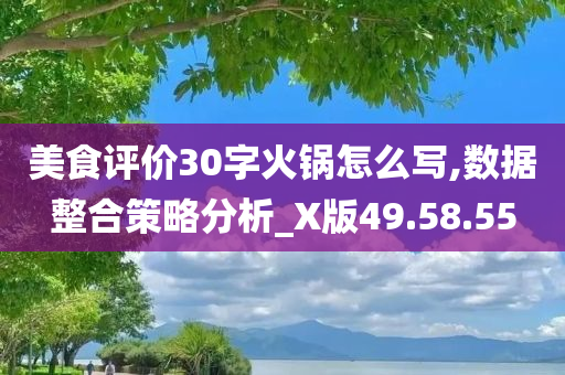 美食评价30字火锅怎么写,数据整合策略分析_X版49.58.55