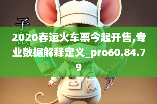 2020春运火车票今起开售,专业数据解释定义_pro60.84.79