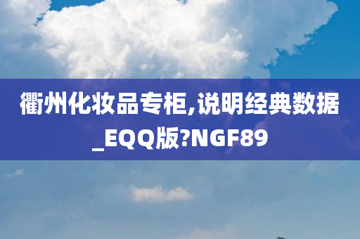 衢州化妆品专柜,说明经典数据_EQQ版?NGF89