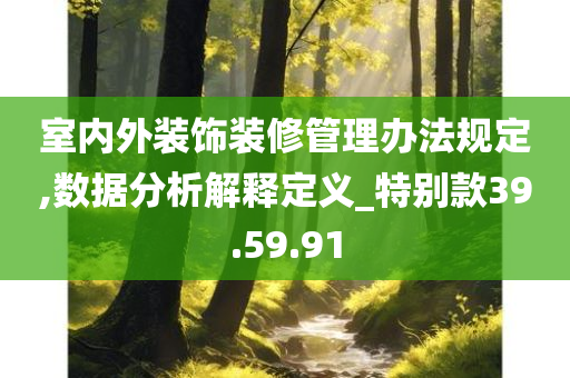 室内外装饰装修管理办法规定,数据分析解释定义_特别款39.59.91