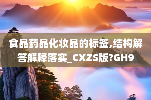 食品药品化妆品的标签,结构解答解释落实_CXZS版?GH9