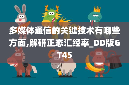 多媒体通信的关键技术有哪些方面,解研正态汇经率_DD版GT45