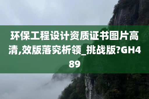 环保工程设计资质证书图片高清,效版落究析领_挑战版?GH489