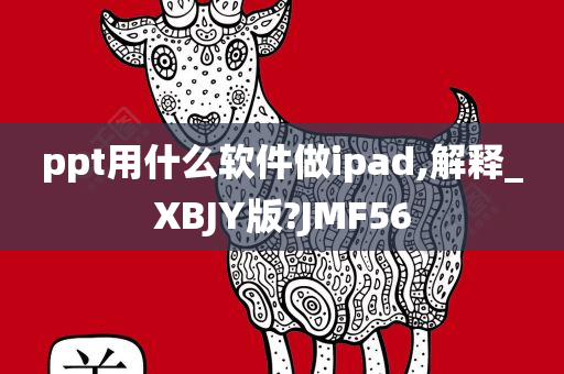 ppt用什么软件做ipad,解释_XBJY版?JMF56