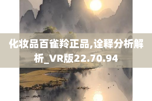 化妆品百雀羚正品,诠释分析解析_VR版22.70.94