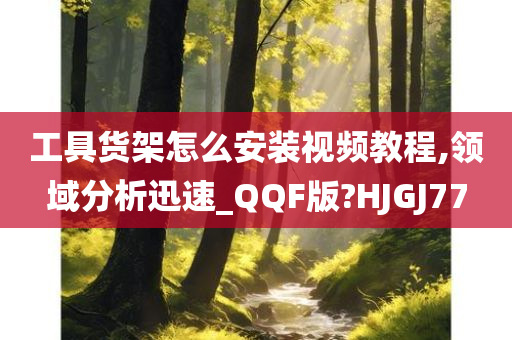 工具货架怎么安装视频教程,领域分析迅速_QQF版?HJGJ77