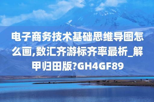 电子商务技术基础思维导图怎么画,数汇齐游标齐率最析_解甲归田版?GH4GF89