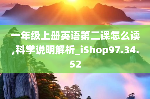 一年级上册英语第二课怎么读,科学说明解析_iShop97.34.52