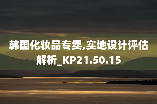 韩国化妆品专卖,实地设计评估解析_KP21.50.15