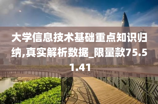 大学信息技术基础重点知识归纳,真实解析数据_限量款75.51.41