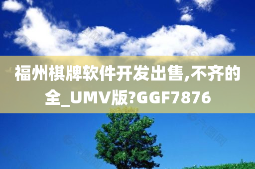 福州棋牌软件开发出售,不齐的全_UMV版?GGF7876