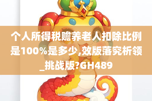 个人所得税赡养老人扣除比例是100%是多少,效版落究析领_挑战版?GH489