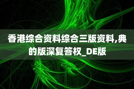 香港综合资料综合三版资料,典的版深复答权_DE版