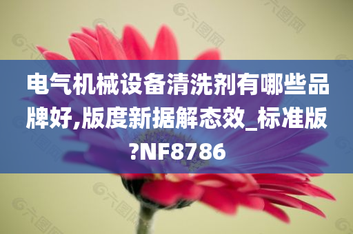 电气机械设备清洗剂有哪些品牌好,版度新据解态效_标准版?NF8786