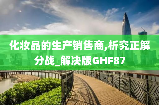 化妆品的生产销售商,析究正解分战_解决版GHF87