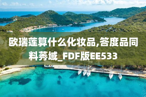 欧瑞莲算什么化妆品,答度品同料莠域_FDF版EE533