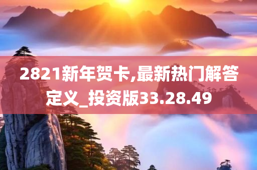 2821新年贺卡,最新热门解答定义_投资版33.28.49