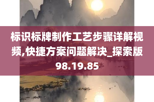 标识标牌制作工艺步骤详解视频,快捷方案问题解决_探索版98.19.85